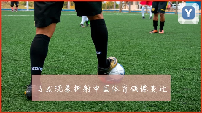 马龙现象折射中国体育偶像变迁